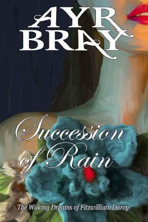 [Waking Dreams of Fitzwilliam Darcy 03] • Succession of Rain